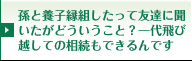 孫と養子縁組したって友達に聞いたがどういうこと？一代飛び越しての相続もできるんです