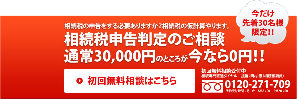 相続税申告判定のご相談　通常30,000円のところが今なら0円！！　今だけ先着30名様限定！！　0120-271-709